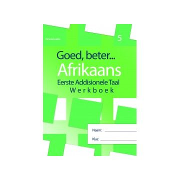 Goed, beter Afrikaans Eerste addisionele Taal Graad 5 Werkboek – Gr. 5 HERSIENE WEERGAWE 2021 (Taaloefeninge, begripstoetse, gediggies, skryfwerk, spelling ens)