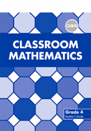Classroom Mathematics Grade 4 Teacher's Guide (CAPS Aligned)
