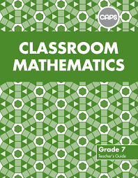 Classroom Mathematics Grade 7 Teacher's Guide (CAPS Aligned)